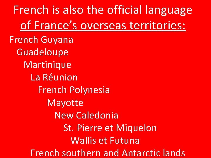 French is also the official language of France’s overseas territories: French Guyana Guadeloupe Martinique French is also the official language of France’s overseas territories: French Guyana Guadeloupe Martinique