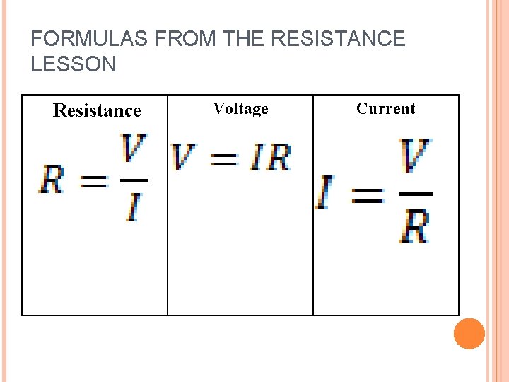 FORMULAS FROM THE RESISTANCE LESSON Resistance Voltage Current 