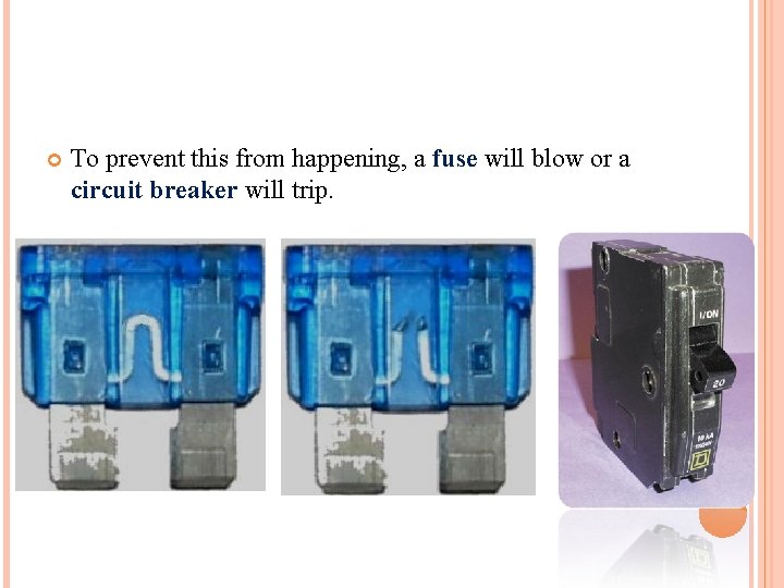  To prevent this from happening, a fuse will blow or a circuit breaker