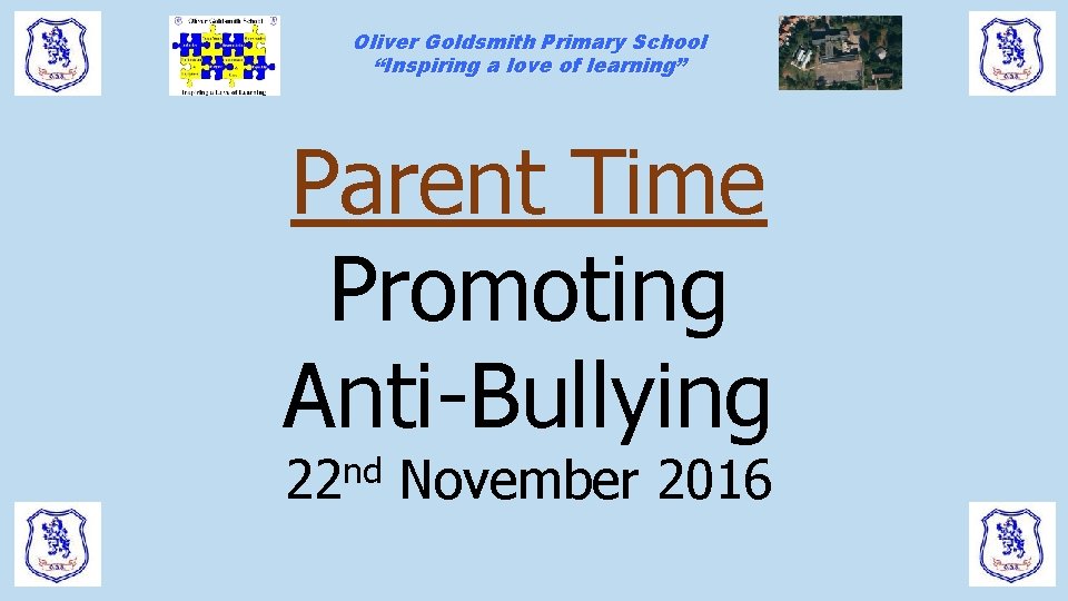 Oliver Goldsmith Primary School “Inspiring a love of learning” Parent Time Promoting Anti-Bullying nd Oliver Goldsmith Primary School “Inspiring a love of learning” Parent Time Promoting Anti-Bullying nd