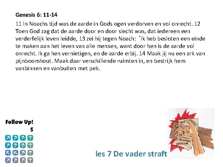 Genesis 6: 11 -14 11 In Noachs tijd was de aarde in Gods ogen