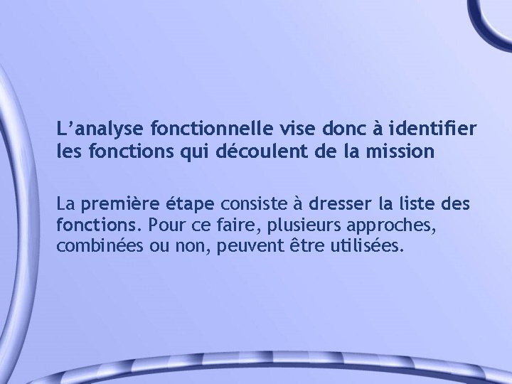 L’analyse fonctionnelle vise donc à identifier les fonctions qui découlent de la mission La