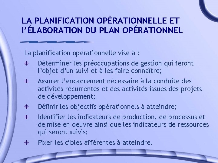 LA PLANIFICATION OPÉRATIONNELLE ET l’ÉLABORATION DU PLAN OPÉRATIONNEL La planification opérationnelle vise à :