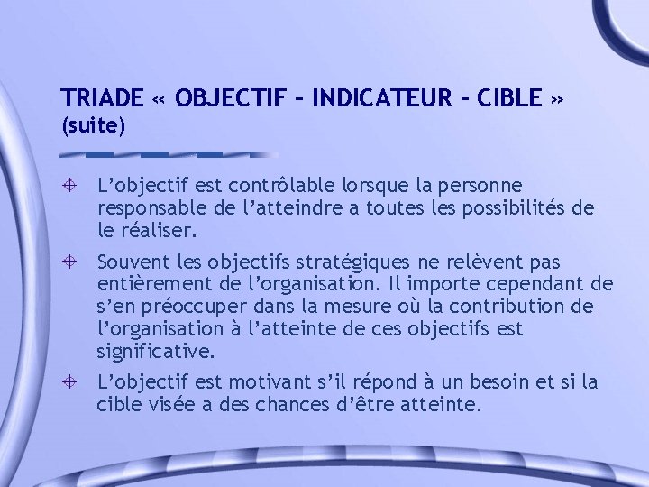 TRIADE « OBJECTIF – INDICATEUR – CIBLE » (suite) L’objectif est contrôlable lorsque la