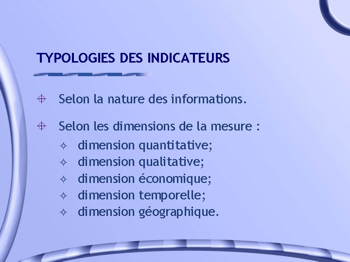 TYPOLOGIES DES INDICATEURS Selon la nature des informations. Selon les dimensions de la mesure