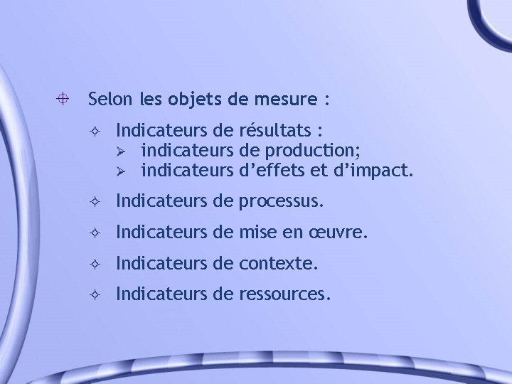 Selon les objets de mesure : ² Indicateurs de résultats : Ø indicateurs de