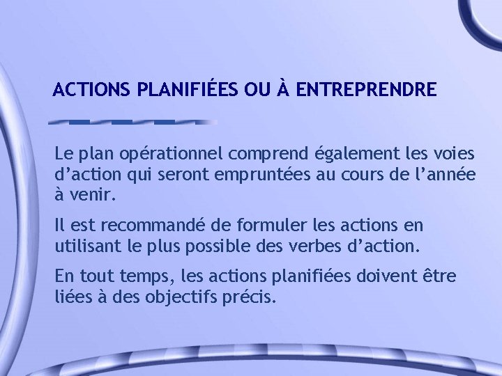 ACTIONS PLANIFIÉES OU À ENTREPRENDRE Le plan opérationnel comprend également les voies d’action qui