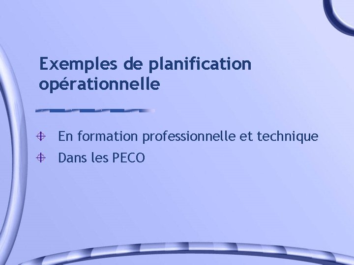 Exemples de planification opérationnelle En formation professionnelle et technique Dans les PECO 