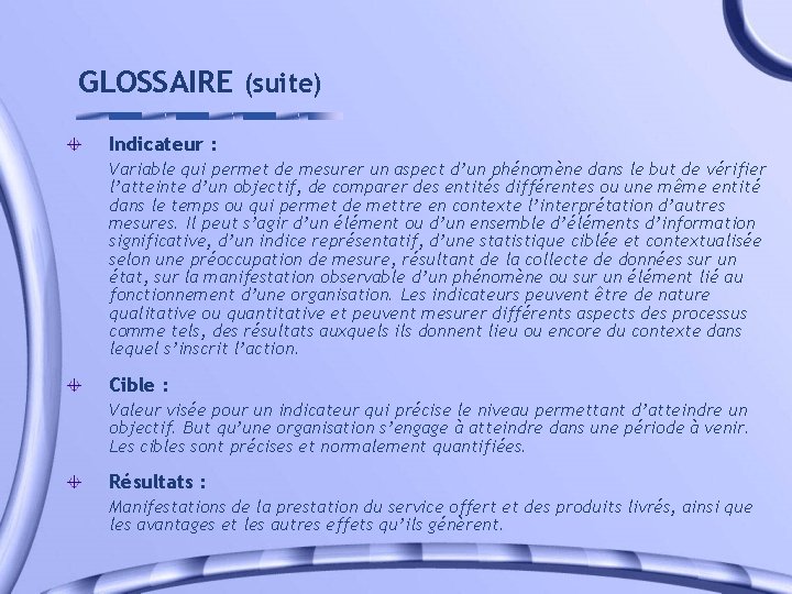 GLOSSAIRE (suite) Indicateur : Variable qui permet de mesurer un aspect d’un phénomène dans