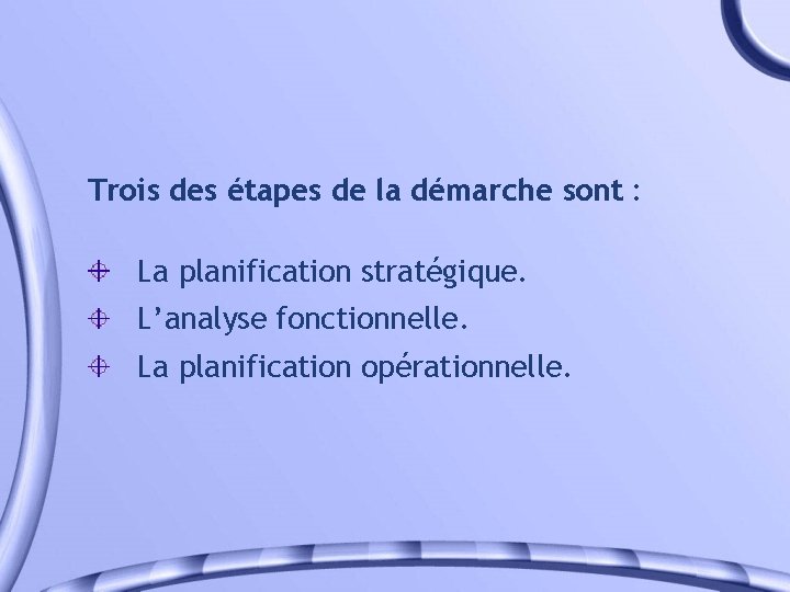 Trois des étapes de la démarche sont : La planification stratégique. L’analyse fonctionnelle. La