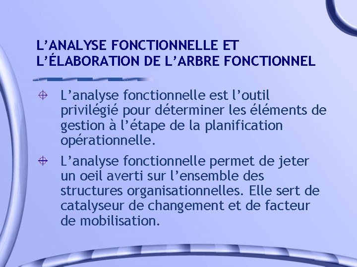 L’ANALYSE FONCTIONNELLE ET L’ÉLABORATION DE L’ARBRE FONCTIONNEL L’analyse fonctionnelle est l’outil privilégié pour déterminer