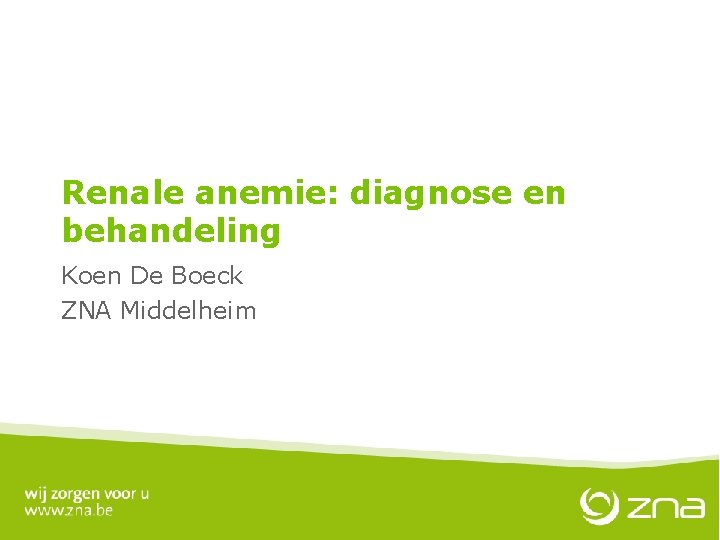 Renale anemie: diagnose en behandeling Koen De Boeck ZNA Middelheim 