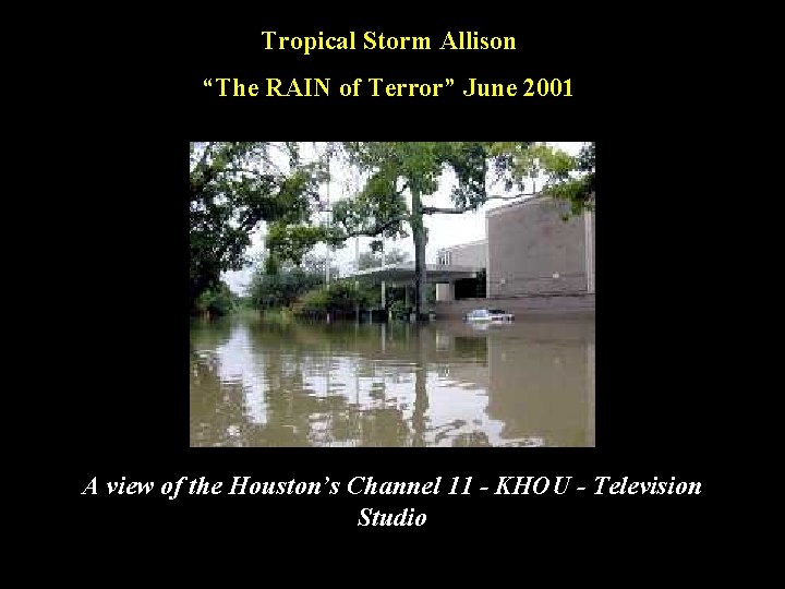 Tropical Storm Allison “The RAIN of Terror” June 2001 A view of the Houston’s