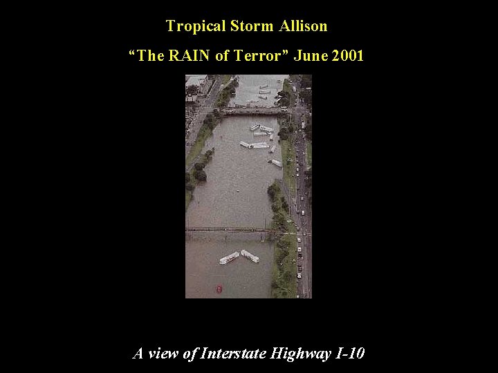Tropical Storm Allison “The RAIN of Terror” June 2001 A view of Interstate Highway