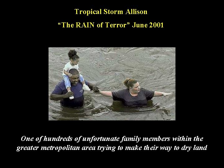 Tropical Storm Allison “The RAIN of Terror” June 2001 One of hundreds of unfortunate