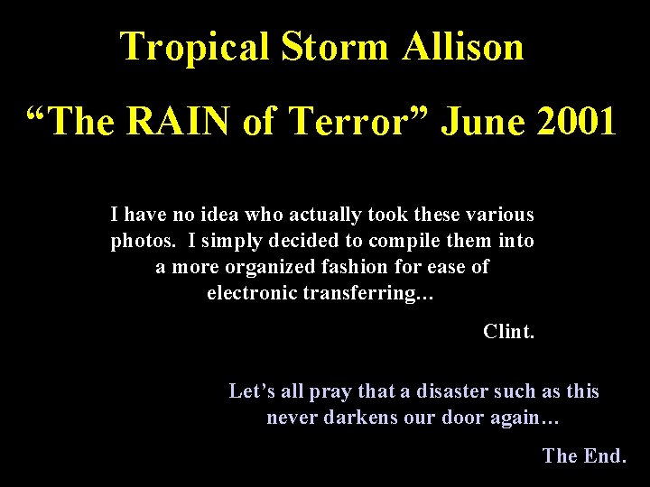 Tropical Storm Allison “The RAIN of Terror” June 2001 I have no idea who