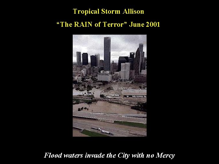 Tropical Storm Allison “The RAIN of Terror” June 2001 Flood waters invade the City