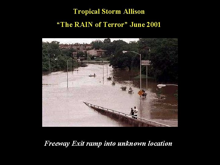 Tropical Storm Allison “The RAIN of Terror” June 2001 Freeway Exit ramp into unknown