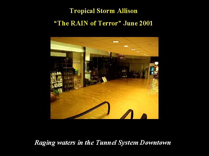 Tropical Storm Allison “The RAIN of Terror” June 2001 Raging waters in the Tunnel