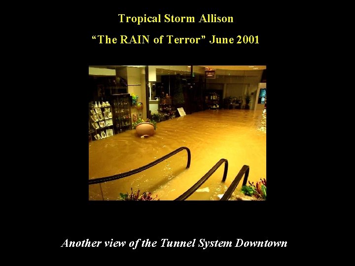 Tropical Storm Allison “The RAIN of Terror” June 2001 Another view of the Tunnel