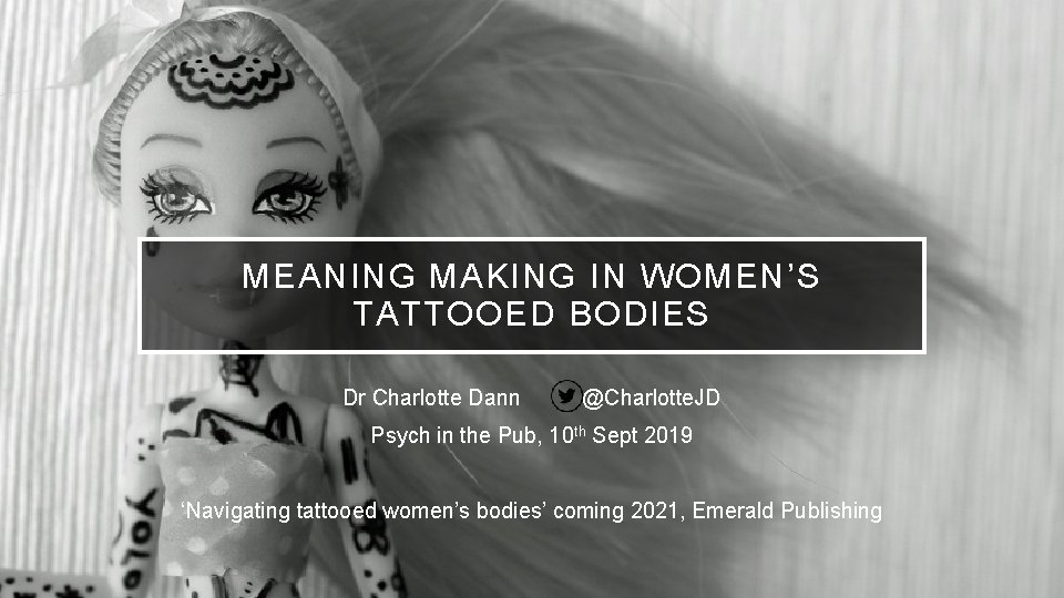 MEANING MAKING IN WOMEN’S TATTOOED BODIES Dr Charlotte Dann @Charlotte. JD Psych in the