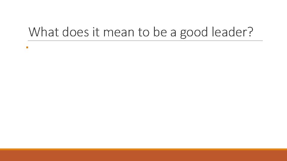 What does it mean to be a good leader? § 
