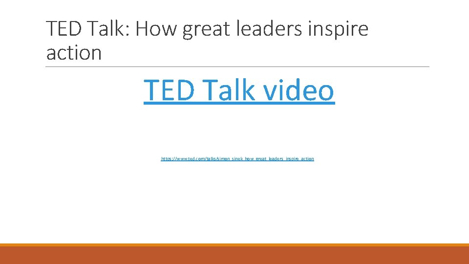 TED Talk: How great leaders inspire action TED Talk video https: //www. ted. com/talks/simon_sinek_how_great_leaders_inspire_action