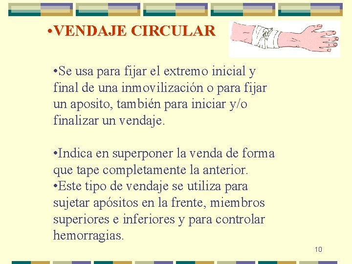 • VENDAJE CIRCULAR • Se usa para fijar el extremo inicial y final • VENDAJE CIRCULAR • Se usa para fijar el extremo inicial y final