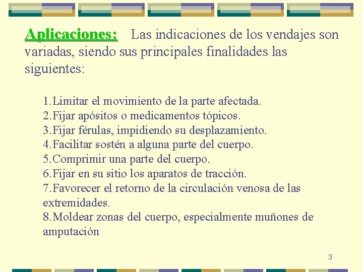 Aplicaciones: Las indicaciones de los vendajes son variadas, siendo sus principales finalidades las siguientes: Aplicaciones: Las indicaciones de los vendajes son variadas, siendo sus principales finalidades las siguientes: