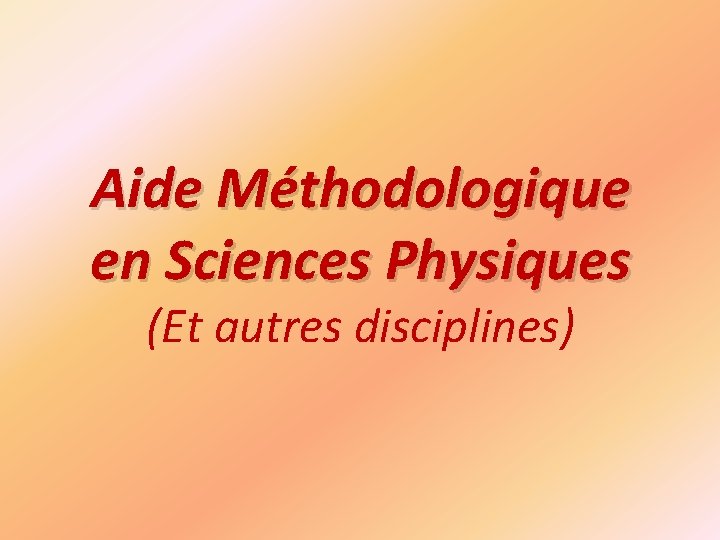 Aide Méthodologique en Sciences Physiques (Et autres disciplines) 