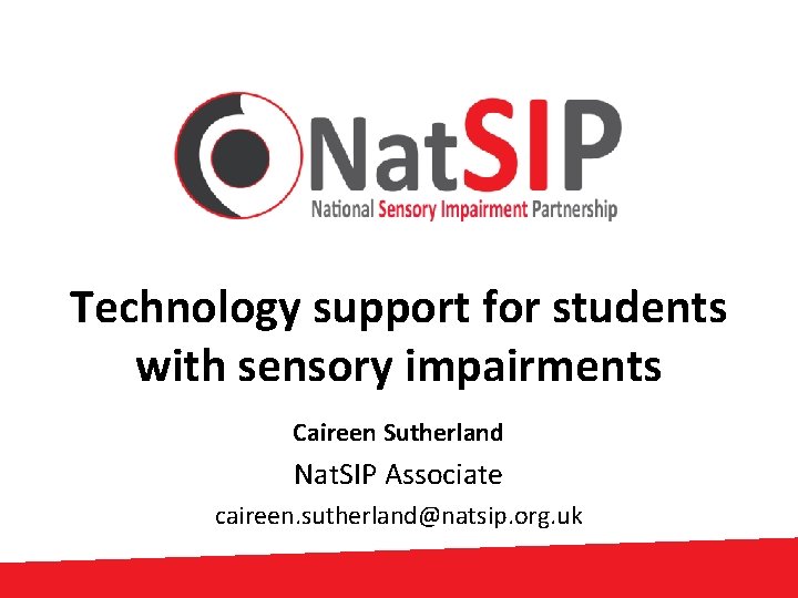 Technology support for students with sensory impairments Caireen Sutherland Nat. SIP Associate caireen. sutherland@natsip.