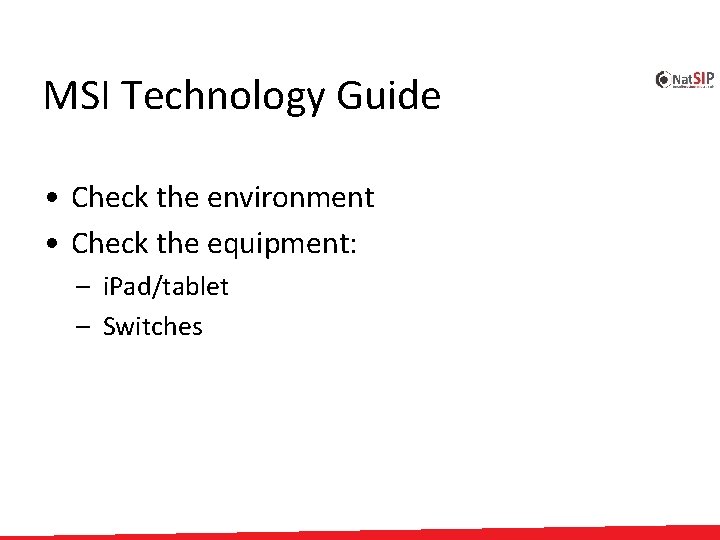 MSI Technology Guide • Check the environment • Check the equipment: – i. Pad/tablet