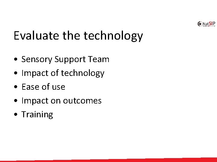 Evaluate the technology • • • Sensory Support Team Impact of technology Ease of