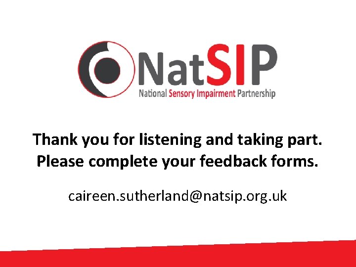 Thank you for listening and taking part. Please complete your feedback forms. caireen. sutherland@natsip.