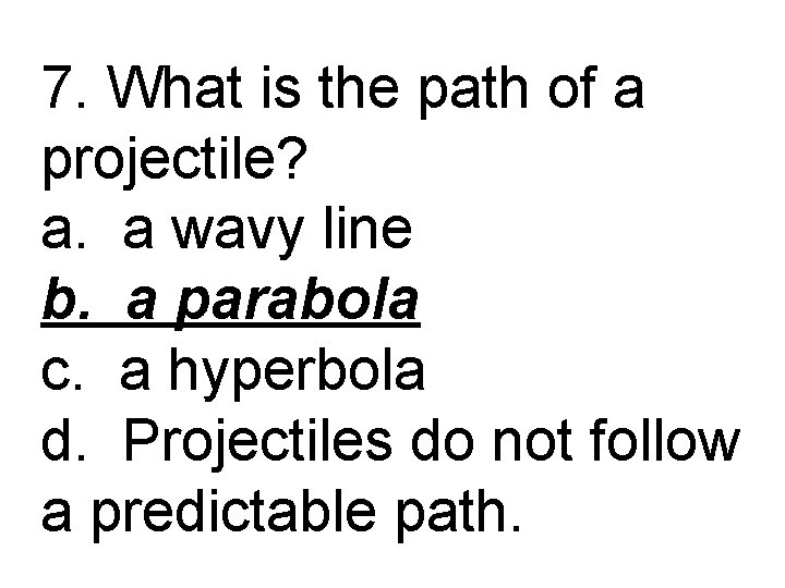 7. What is the path of a projectile? a. a wavy line b. a
