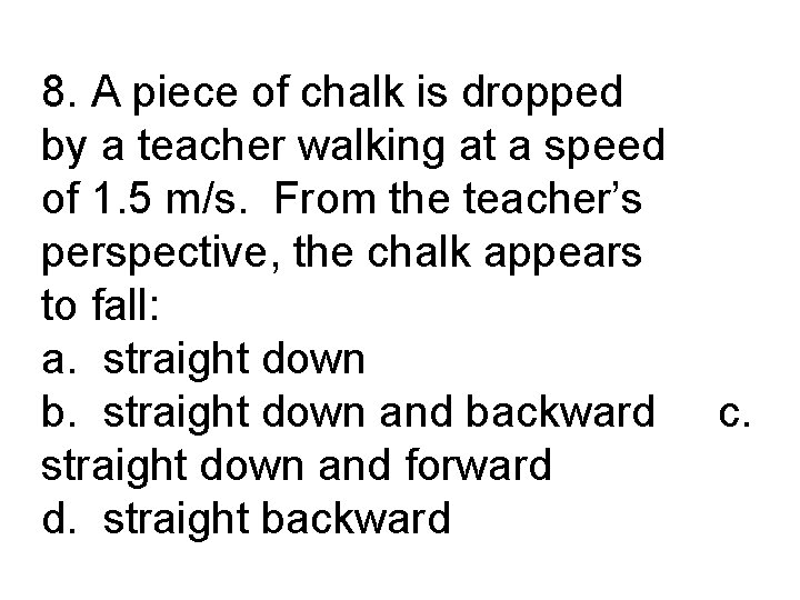8. A piece of chalk is dropped by a teacher walking at a speed