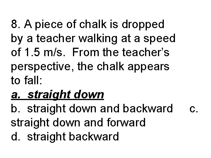 8. A piece of chalk is dropped by a teacher walking at a speed