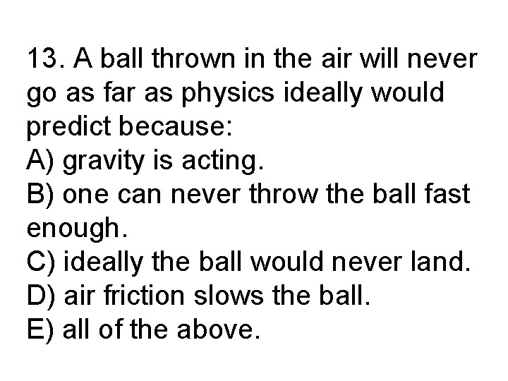 13. A ball thrown in the air will never go as far as physics