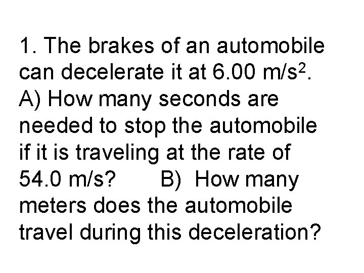 1. The brakes of an automobile can decelerate it at 6. 00 m/s 2.