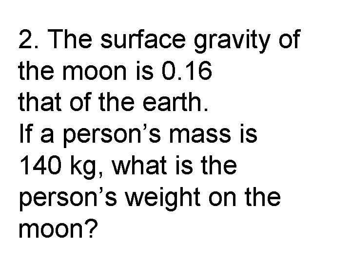 2. The surface gravity of the moon is 0. 16 that of the earth.