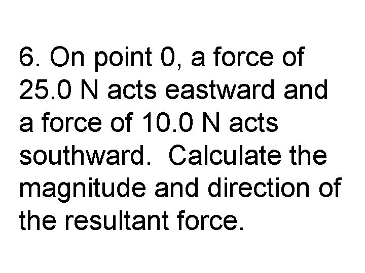 6. On point 0, a force of 25. 0 N acts eastward and a