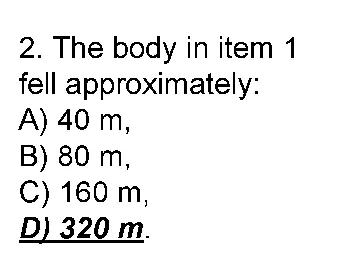 2. The body in item 1 fell approximately: A) 40 m, B) 80 m,