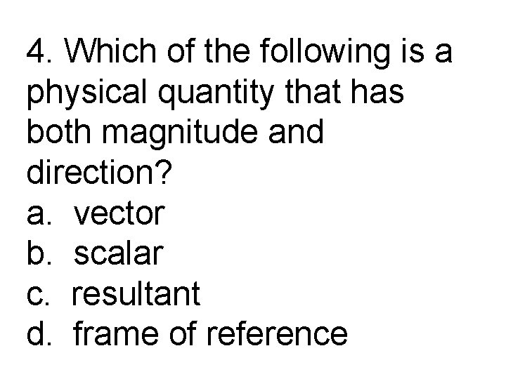4. Which of the following is a physical quantity that has both magnitude and
