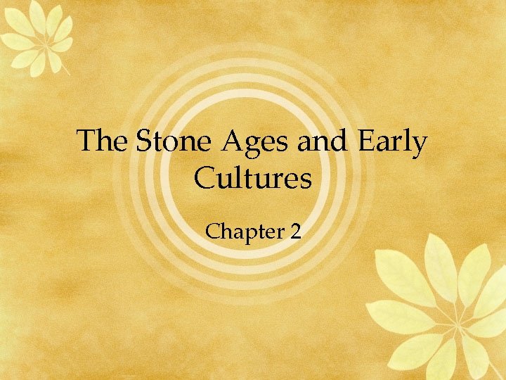 The Stone Ages and Early Cultures Chapter 2 