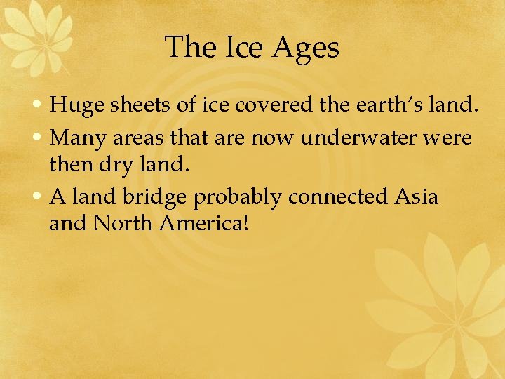 The Ice Ages • Huge sheets of ice covered the earth’s land. • Many