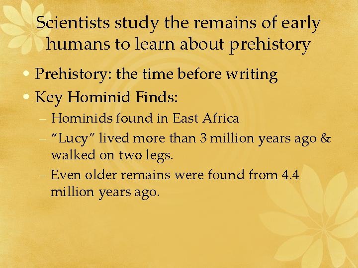 Scientists study the remains of early humans to learn about prehistory • Prehistory: the