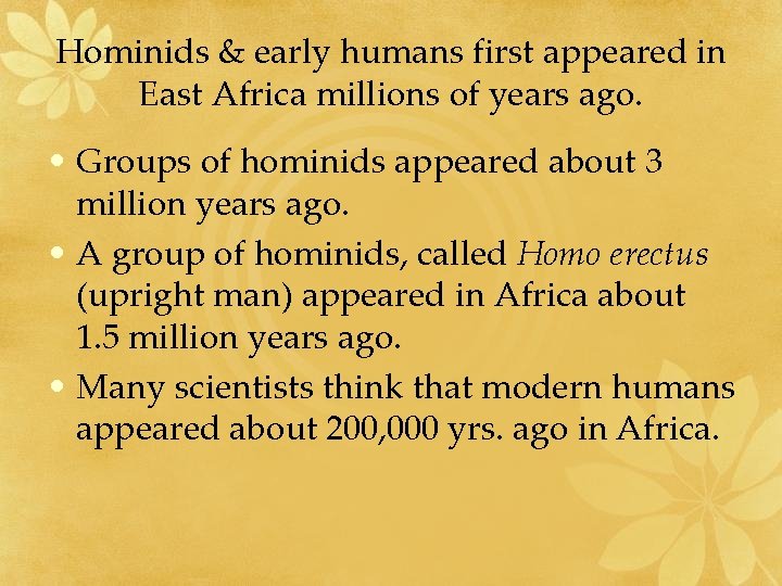 Hominids & early humans first appeared in East Africa millions of years ago. •