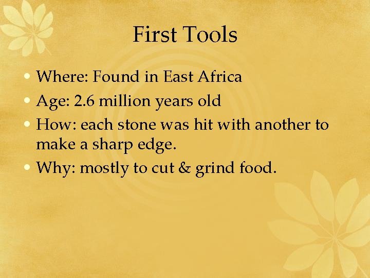 First Tools • Where: Found in East Africa • Age: 2. 6 million years