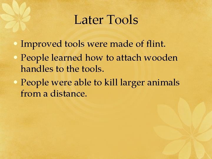 Later Tools • Improved tools were made of flint. • People learned how to