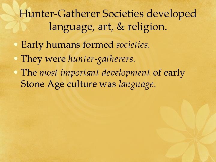 Hunter-Gatherer Societies developed language, art, & religion. • Early humans formed societies. • They